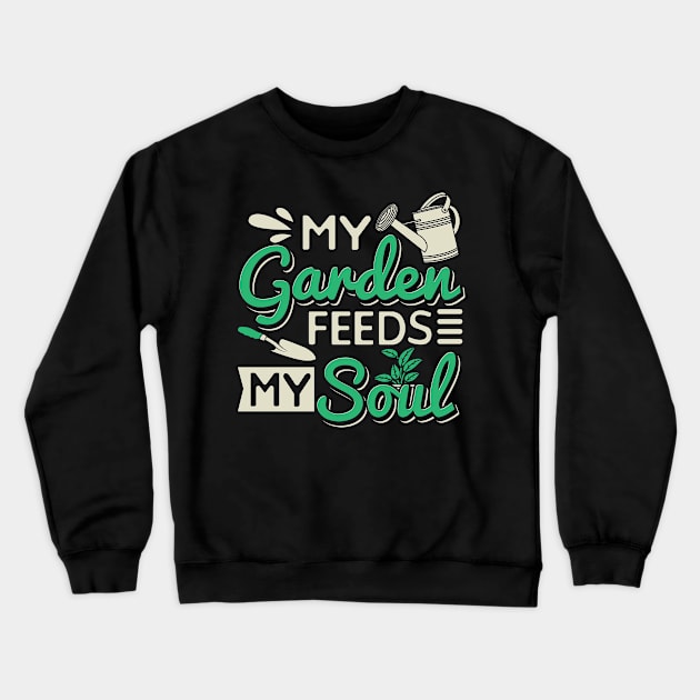 My Garden Feeds My Soul Crewneck Sweatshirt by maxcode